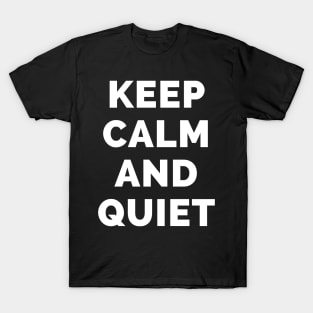 Keep Calm And Quiet - Black And White Simple Font - Funny Meme Sarcastic Satire - Self Inspirational Quotes - Inspirational Quotes About Life and Struggles T-Shirt